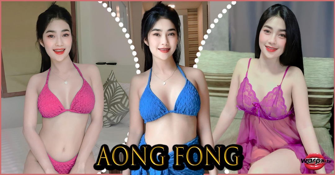 Aong Fong แจกวาร์ป น้อง อองฟอง สาวสวย ดัดฟัน ยิ้มหวาน ผิวขาว 18+